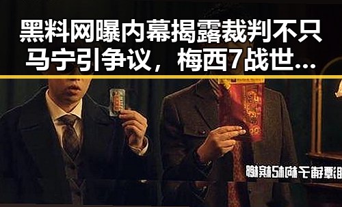 黑料网曝内幕揭露裁判不只马宁引争议，梅西7战世界杯绝不可能发生